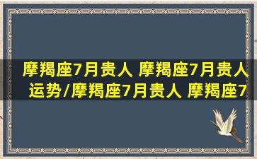 摩羯座7月贵人 摩羯座7月贵人运势/摩羯座7月贵人 摩羯座7月贵人运势-我的网站